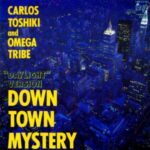 DOWN TOWN MYSTERY　カルロス・トシキ&オメガトライブ