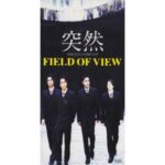 突然　FIELD OF VIEW