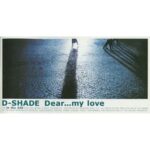 Dear...my love　D-SHADE